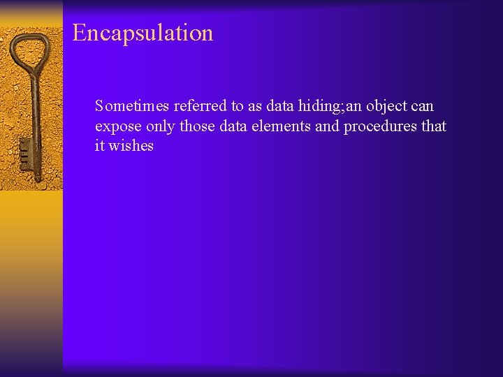 Encapsulation Sometimes referred to as data hiding; an object can expose only those data