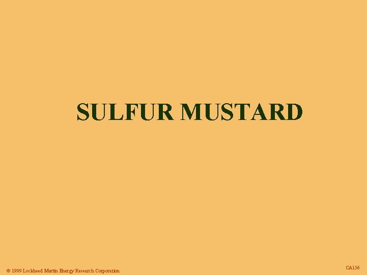 SULFUR MUSTARD © 1999 Lockheed Martin Energy Research Corporation CA 156 