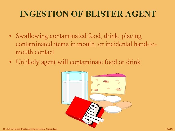 INGESTION OF BLISTER AGENT • Swallowing contaminated food, drink, placing contaminated items in mouth,