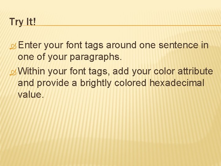 Try It! Enter your font tags around one sentence in one of your paragraphs.