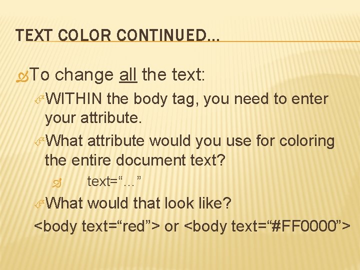 TEXT COLOR CONTINUED… To change all the text: WITHIN the body tag, you need