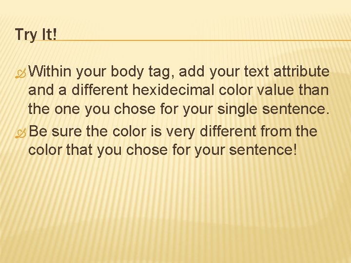 Try It! Within your body tag, add your text attribute and a different hexidecimal