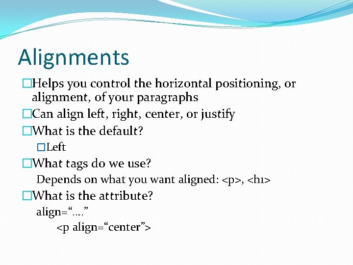 Alignments �Helps you control the horizontal positioning, or alignment, of your paragraphs �Can align