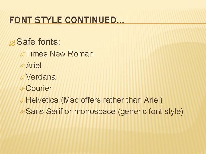 FONT STYLE CONTINUED… Safe fonts: Times New Roman Ariel Verdana Courier Helvetica (Mac offers