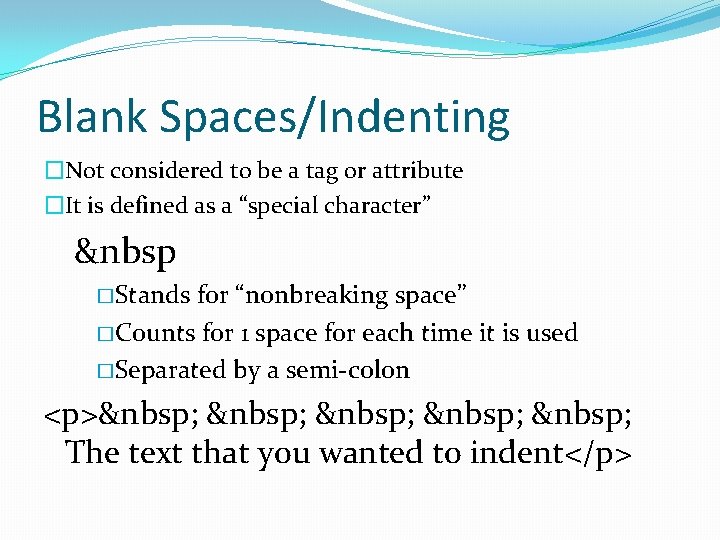 Blank Spaces/Indenting �Not considered to be a tag or attribute �It is defined as