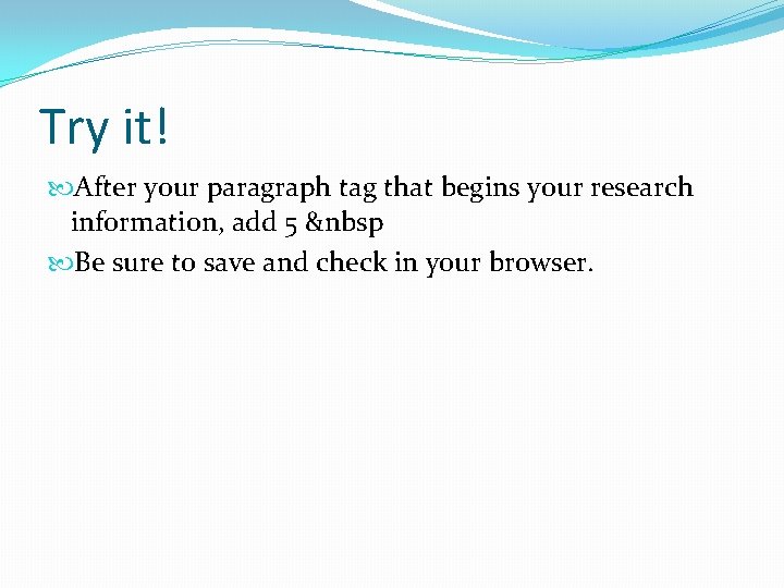 Try it! After your paragraph tag that begins your research information, add 5 &nbsp