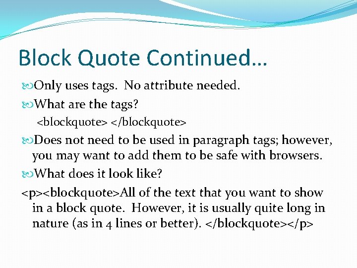 Block Quote Continued… Only uses tags. No attribute needed. What are the tags? <blockquote>