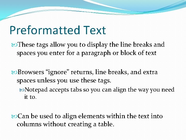 Preformatted Text These tags allow you to display the line breaks and spaces you