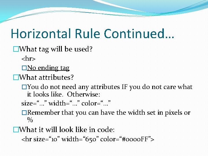 Horizontal Rule Continued… �What tag will be used? <hr> �No ending tag �What attributes?