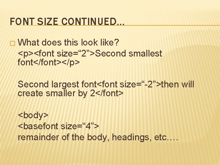 FONT SIZE CONTINUED… � What does this look like? <p><font size=“ 2”>Second smallest font</font></p>