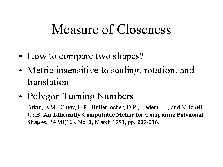 Measure of Closeness • How to compare two shapes? • Metric insensitive to scaling,