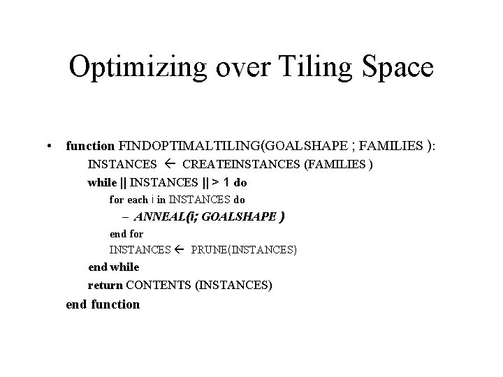 Optimizing over Tiling Space • function FINDOPTIMALTILING(GOALSHAPE ; FAMILIES ): INSTANCES CREATEINSTANCES (FAMILIES )