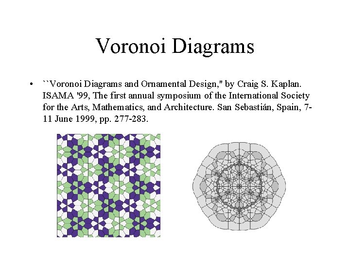 Voronoi Diagrams • ``Voronoi Diagrams and Ornamental Design, '' by Craig S. Kaplan. ISAMA