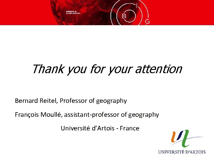 Thank you for your attention Bernard Reitel, Professor of geography François Moullé, assistant-professor of