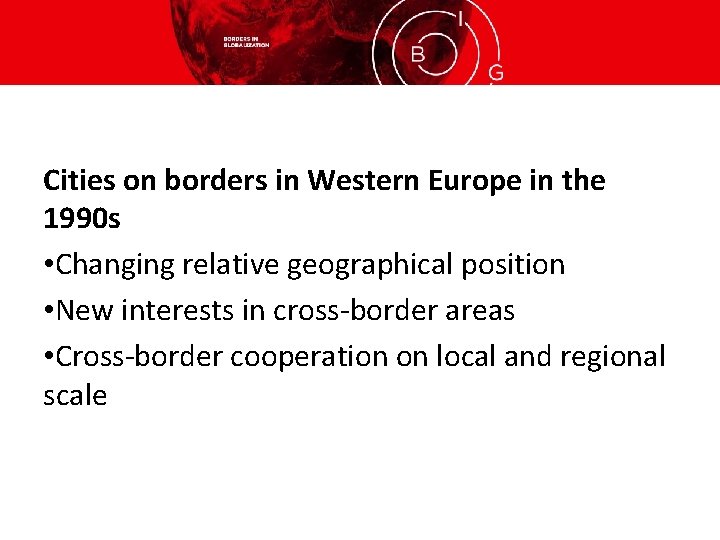 Cities on borders in Western Europe in the 1990 s • Changing relative geographical