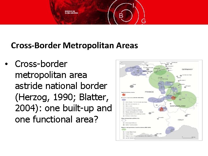 Cross-Border Metropolitan Areas • Cross-border metropolitan area astride national border (Herzog, 1990; Blatter, 2004):