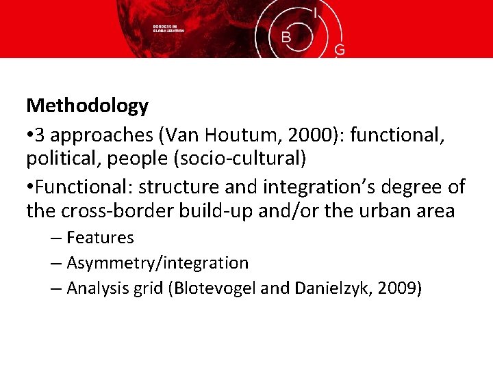Methodology • 3 approaches (Van Houtum, 2000): functional, political, people (socio-cultural) • Functional: structure