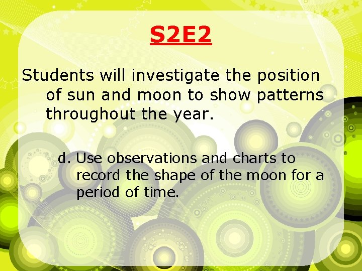 S 2 E 2 Students will investigate the position of sun and moon to