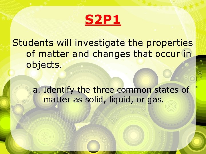S 2 P 1 Students will investigate the properties of matter and changes that