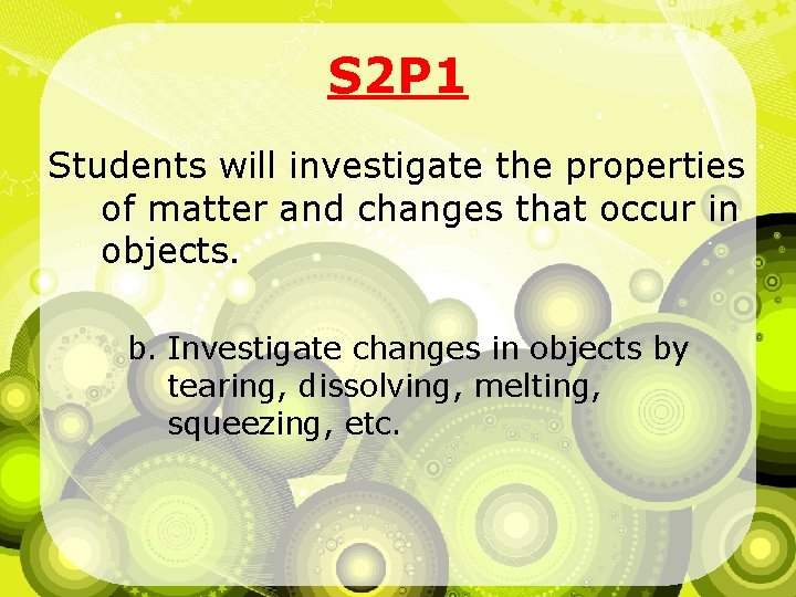 S 2 P 1 Students will investigate the properties of matter and changes that