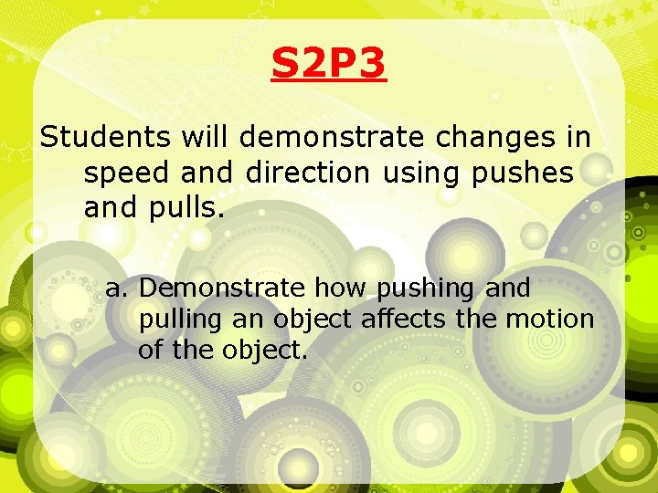 S 2 P 3 Students will demonstrate changes in speed and direction using pushes