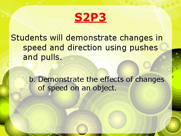 S 2 P 3 Students will demonstrate changes in speed and direction using pushes