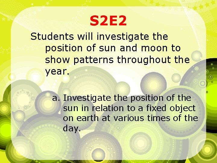 S 2 E 2 Students will investigate the position of sun and moon to