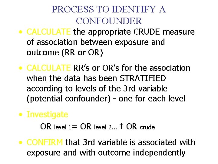 PROCESS TO IDENTIFY A CONFOUNDER • CALCULATE the appropriate CRUDE measure of association between