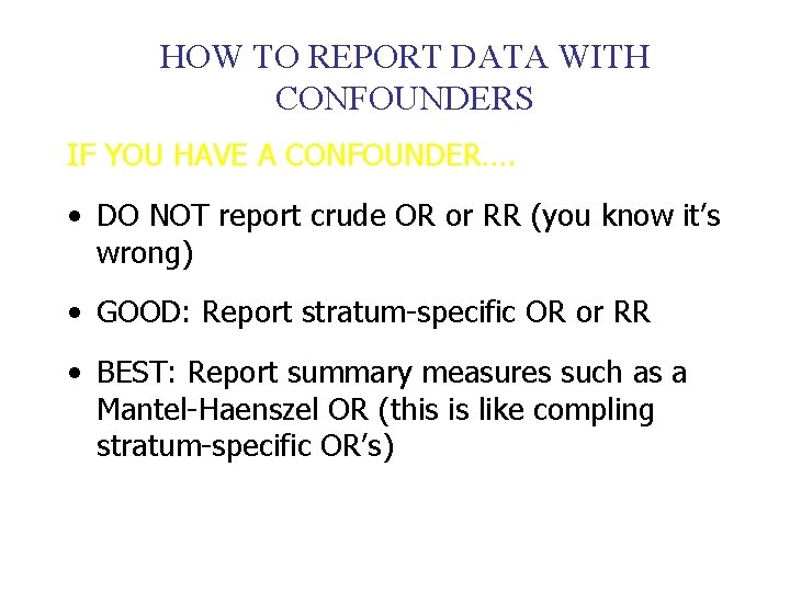 HOW TO REPORT DATA WITH CONFOUNDERS IF YOU HAVE A CONFOUNDER…. • DO NOT