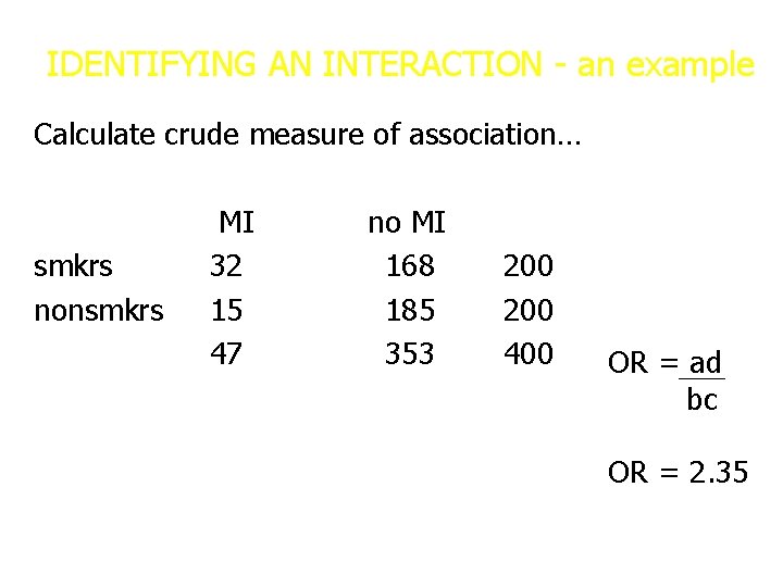 IDENTIFYING AN INTERACTION - an example Calculate crude measure of association… smkrs nonsmkrs MI