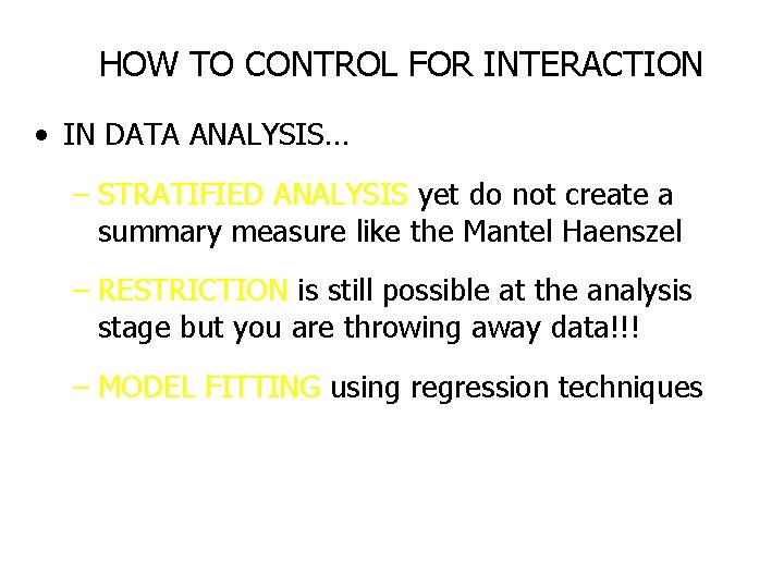 HOW TO CONTROL FOR INTERACTION • IN DATA ANALYSIS… – STRATIFIED ANALYSIS yet do