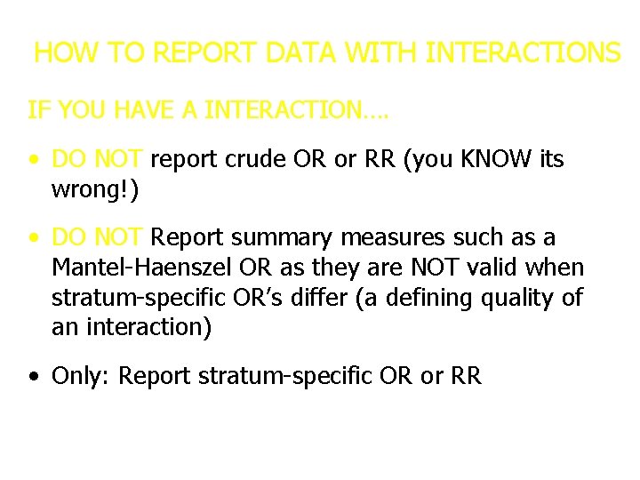 HOW TO REPORT DATA WITH INTERACTIONS IF YOU HAVE A INTERACTION…. • DO NOT