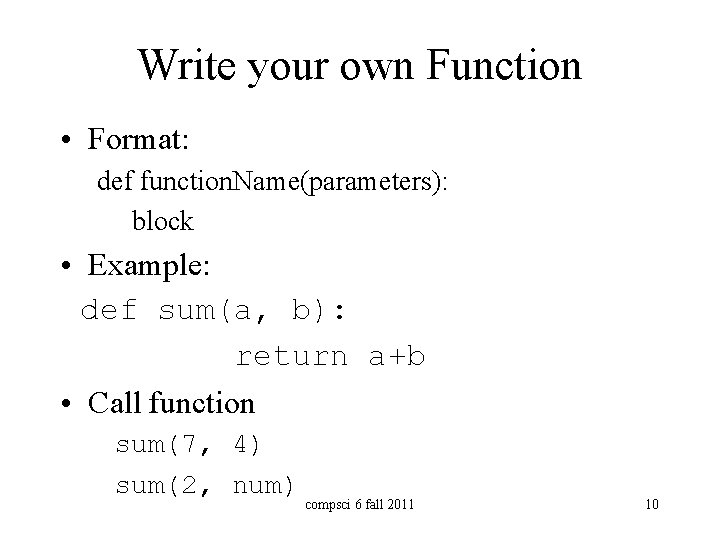 Write your own Function • Format: def function. Name(parameters): block • Example: def sum(a, Write your own Function • Format: def function. Name(parameters): block • Example: def sum(a,