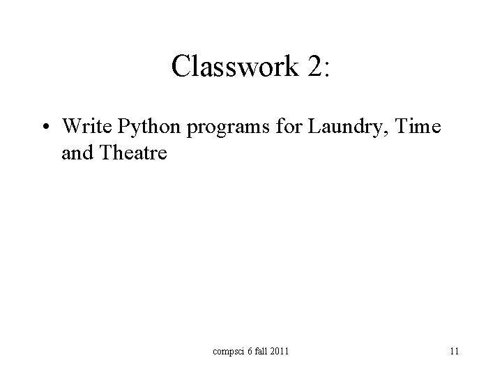Classwork 2: • Write Python programs for Laundry, Time and Theatre compsci 6 fall Classwork 2: • Write Python programs for Laundry, Time and Theatre compsci 6 fall