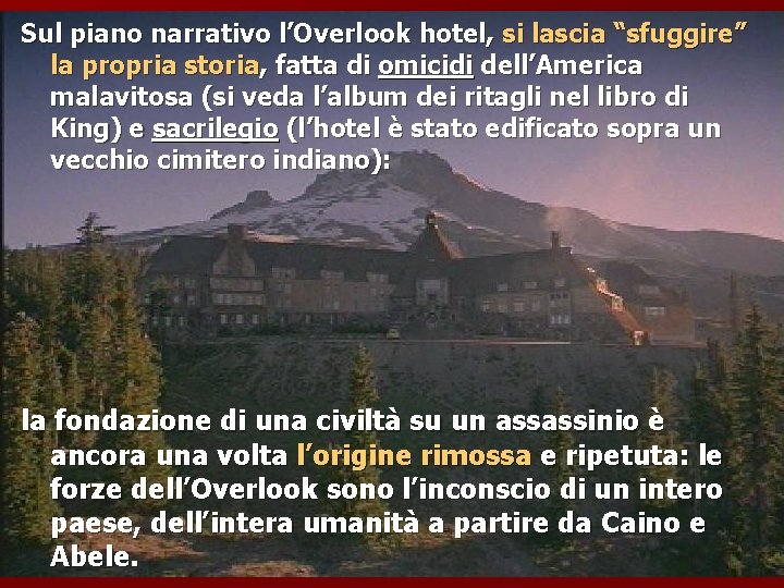 Sul piano narrativo l’Overlook hotel, si lascia “sfuggire” la propria storia, fatta di omicidi