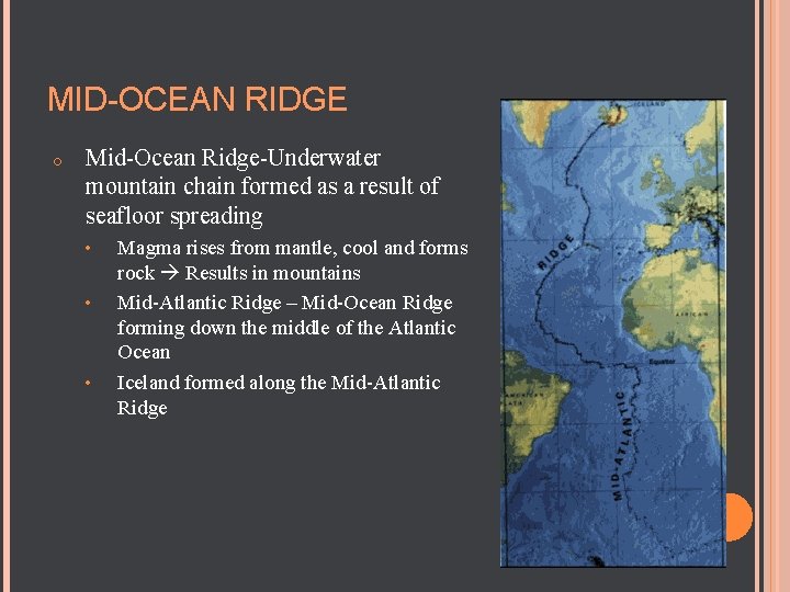 MID-OCEAN RIDGE o Mid-Ocean Ridge-Underwater mountain chain formed as a result of seafloor spreading