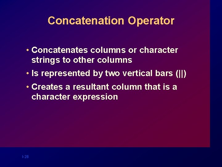 Concatenation Operator • Concatenates columns or character strings to other columns • Is represented Concatenation Operator • Concatenates columns or character strings to other columns • Is represented