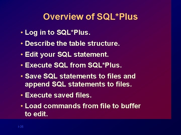 Overview of SQL*Plus • Log in to SQL*Plus. • Describe the table structure. • Overview of SQL*Plus • Log in to SQL*Plus. • Describe the table structure. •