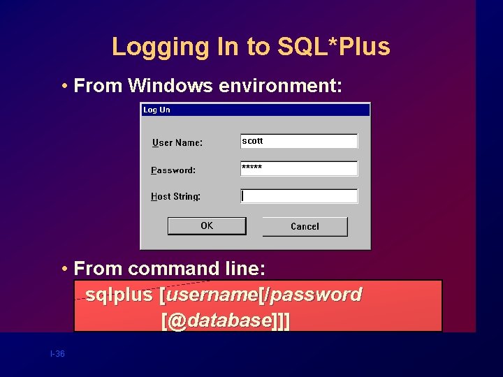 Logging In to SQL*Plus • From Windows environment: • From command line: sqlplus [username[/password Logging In to SQL*Plus • From Windows environment: • From command line: sqlplus [username[/password