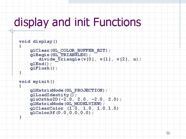 display and init Functions void display() { gl. Clear(GL_COLOR_BUFFER_BIT); gl. Begin(GL_TRIANGLES); divide_triangle(v[0], v[1], v[2],