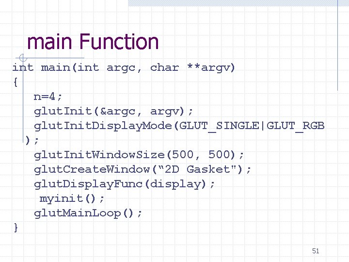 main Function int main(int argc, char **argv) { n=4; glut. Init(&argc, argv); glut. Init.