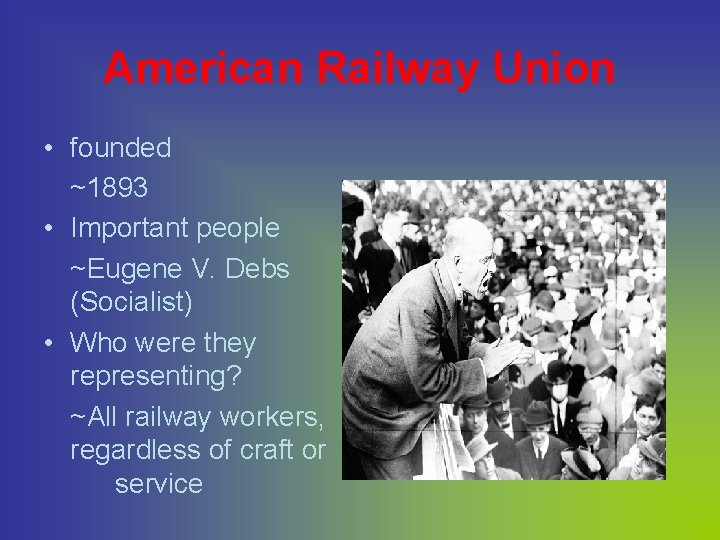 American Railway Union • founded ~1893 • Important people ~Eugene V. Debs (Socialist) •
