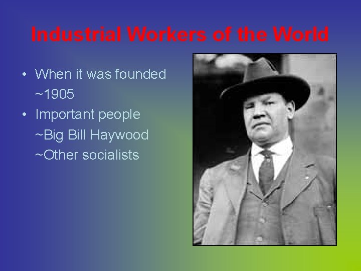 Industrial Workers of the World • When it was founded ~1905 • Important people
