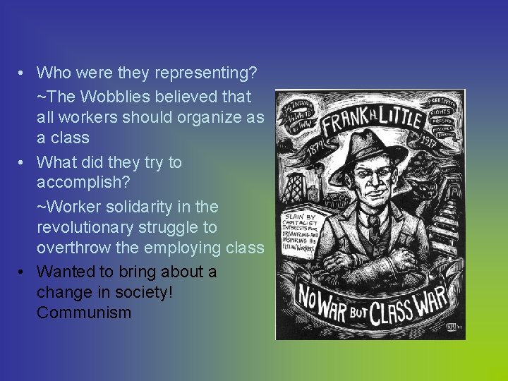  • Who were they representing? ~The Wobblies believed that all workers should organize