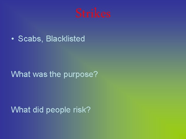 Strikes • Scabs, Blacklisted What was the purpose? What did people risk? 