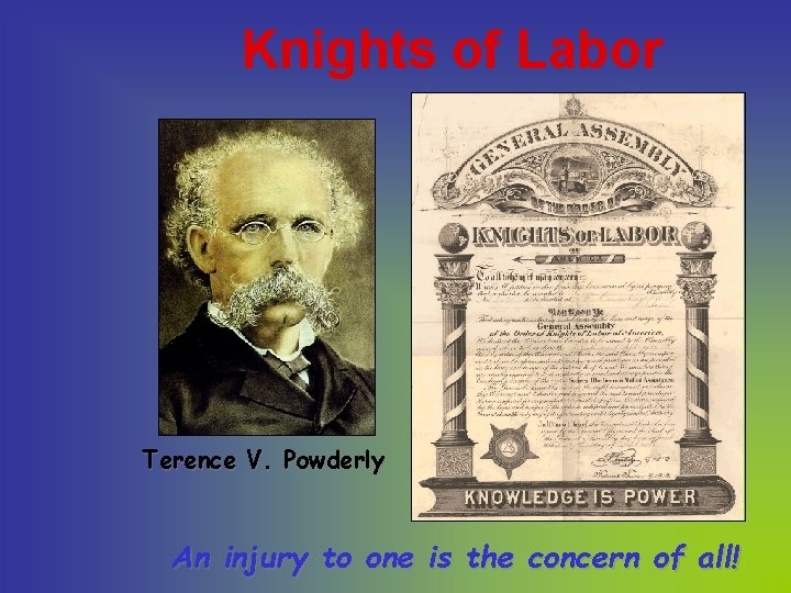 Knights of Labor Terence V. Powderly An injury to one is the concern of