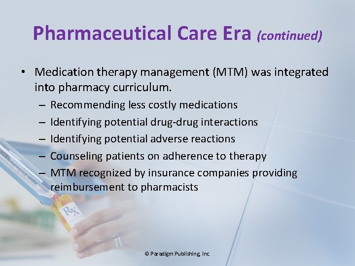 Pharmaceutical Care Era (continued) • Medication therapy management (MTM) was integrated into pharmacy curriculum.
