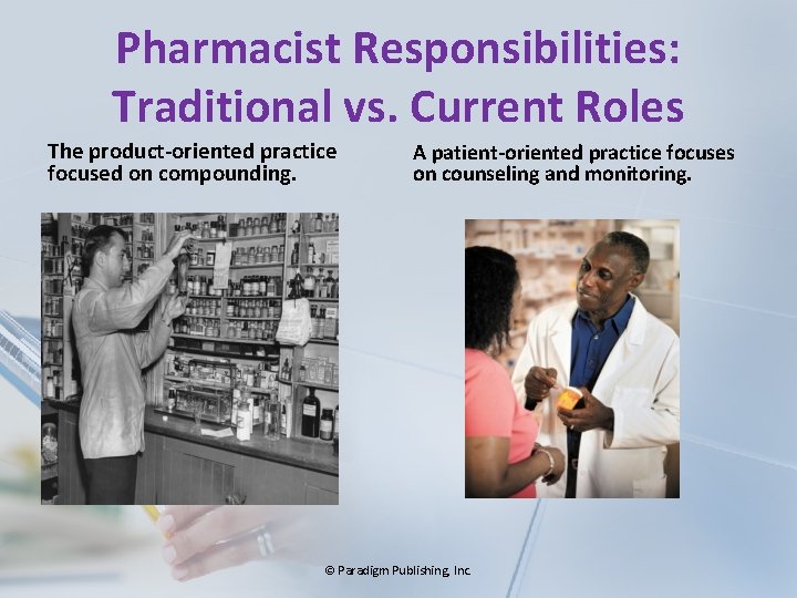 Pharmacist Responsibilities: Traditional vs. Current Roles The product-oriented practice focused on compounding. A patient-oriented