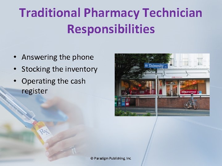 Traditional Pharmacy Technician Responsibilities • Answering the phone • Stocking the inventory • Operating