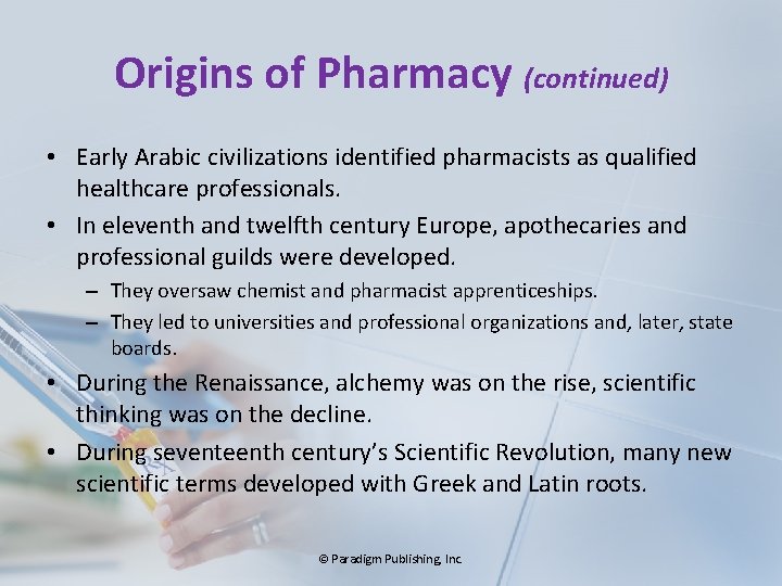 Origins of Pharmacy (continued) • Early Arabic civilizations identified pharmacists as qualified healthcare professionals.